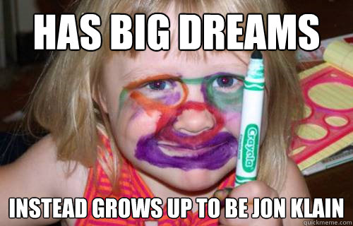 Has Big Dreams Instead grows up to be Jon Klain  