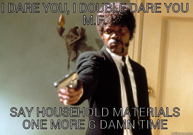 I DARE YOU, I DOUBLE DARE YOU M.F. SAY HOUSEHOLD MATERIALS ONE MORE G DAMN TIME Samuel L Jackson