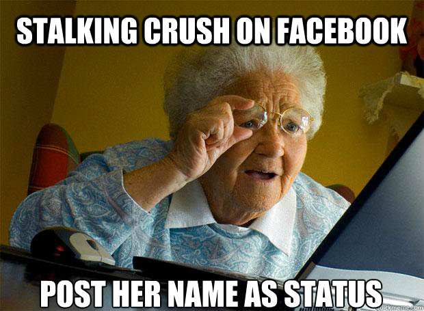 Stalking crush on facebook post her name as status    Grandma finds the Internet