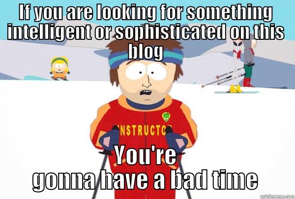 IF YOU ARE LOOKING FOR SOMETHING INTELLIGENT OR SOPHISTICATED ON THIS BLOG YOU'RE GONNA HAVE A BAD TIME Super Cool Ski Instructor