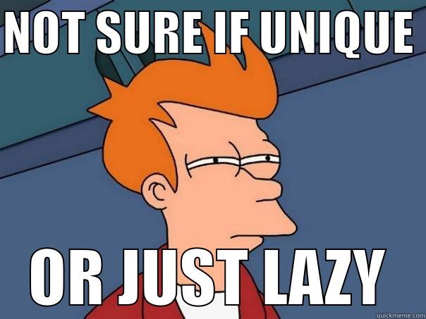 NOT SURE IF UNIQUE  OR JUST LAZY Futurama Fry