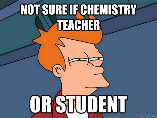Not sure if chemistry teacher Or student  Futurama Fry