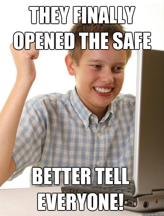 They finally opened the safe Better tell everyone!  First Day on the Internet Kid