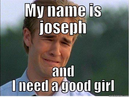 MY NAME IS JOSEPH AND I NEED A GOOD GIRL 1990s Problems
