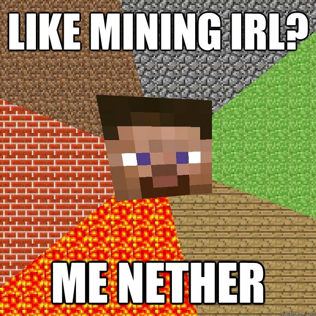 like mining IRL? me nether - like mining IRL? me nether  Minecraft