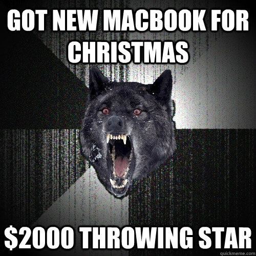 Got new macbook for christmas $2000 throwing star  Insanity Wolf