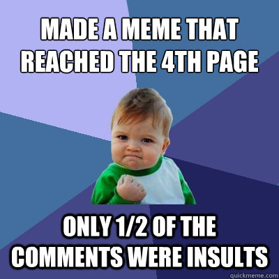 Made a meme that reached the 4th page only 1/2 of the comments were insults  Success Kid