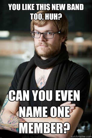 You like this new band too, huh? Can you even name one member?  Hipster Barista