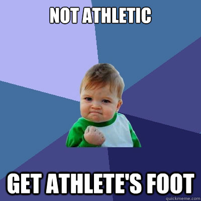 NOT ATHLETIC GET ATHLETE'S FOOT  Success Kid