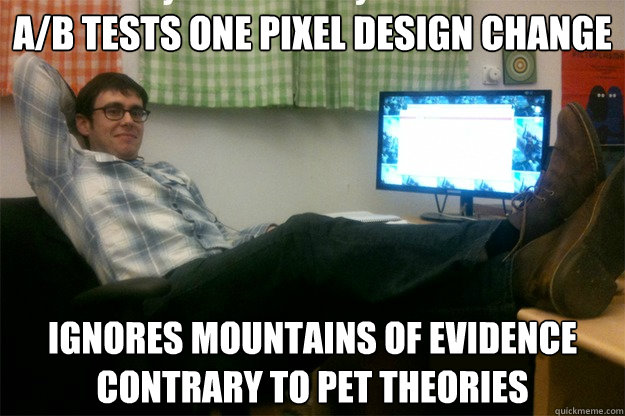 a/b tests one pixel design change ignores mountains of evidence contrary to pet theories  