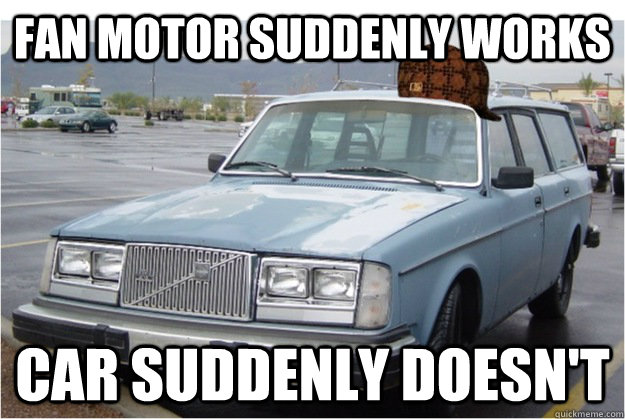 Fan motor suddenly works Car suddenly doesn't - Fan motor suddenly works Car suddenly doesn't  Scumbag Beater Car