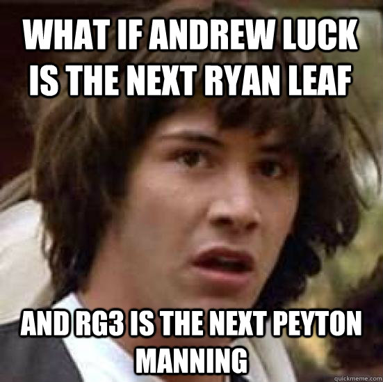 What if Andrew Luck is the next Ryan Leaf and RG3 is the next Peyton Manning - What if Andrew Luck is the next Ryan Leaf and RG3 is the next Peyton Manning  conspiracy keanu