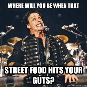 Where will you be when that street food hits your guts?  