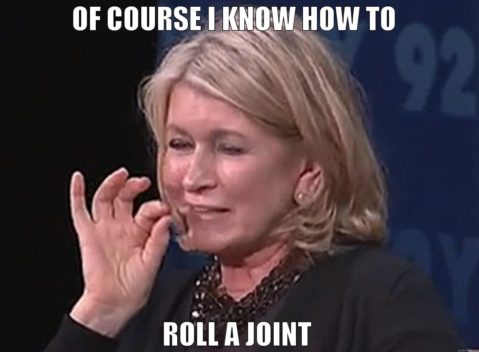 Martha Stewart Quotes - OF COURSE I KNOW HOW TO  ROLL A JOINT Misc