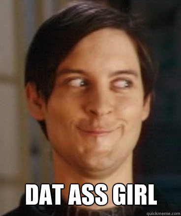  Dat Ass Girl -  Dat Ass Girl  Tobey Maguire Face