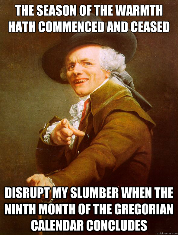 The season of the warmth hath commenced and ceased disrupt my slumber when the ninth month of the Gregorian calendar concludes - The season of the warmth hath commenced and ceased disrupt my slumber when the ninth month of the Gregorian calendar concludes  Joseph Ducreux