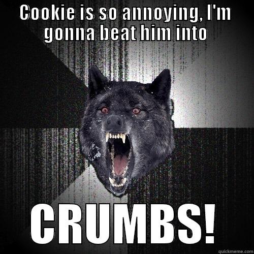 COOKIE IS SO ANNOYING, I'M GONNA BEAT HIM INTO CRUMBS! Insanity Wolf