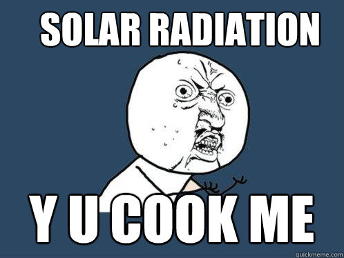 solar radiation y u cook me  Y U No