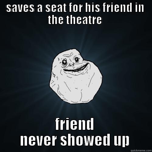 SAVES A SEAT FOR HIS FRIEND IN THE THEATRE FRIEND NEVER SHOWED UP Forever Alone