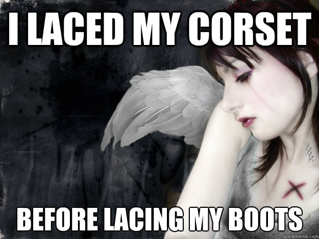 I laced my corset before lacing my boots  