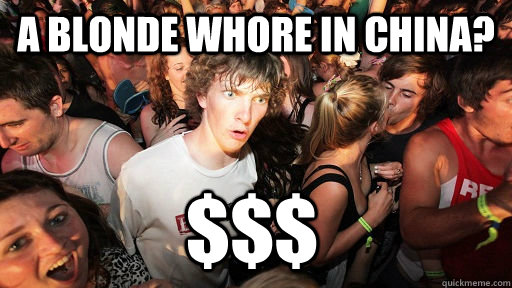A blonde whore in china? $$$  Sudden Clarity Clarence