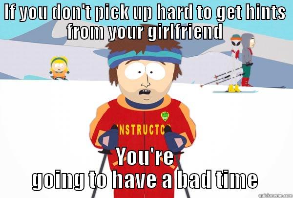 IF YOU DON'T PICK UP HARD TO GET HINTS FROM YOUR GIRLFRIEND YOU'RE GOING TO HAVE A BAD TIME Super Cool Ski Instructor