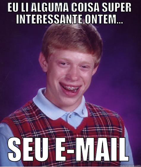 EU LI ALGUMA COISA SUPER INTERESSANTE ONTEM... SEU E-MAIL Bad Luck Brian