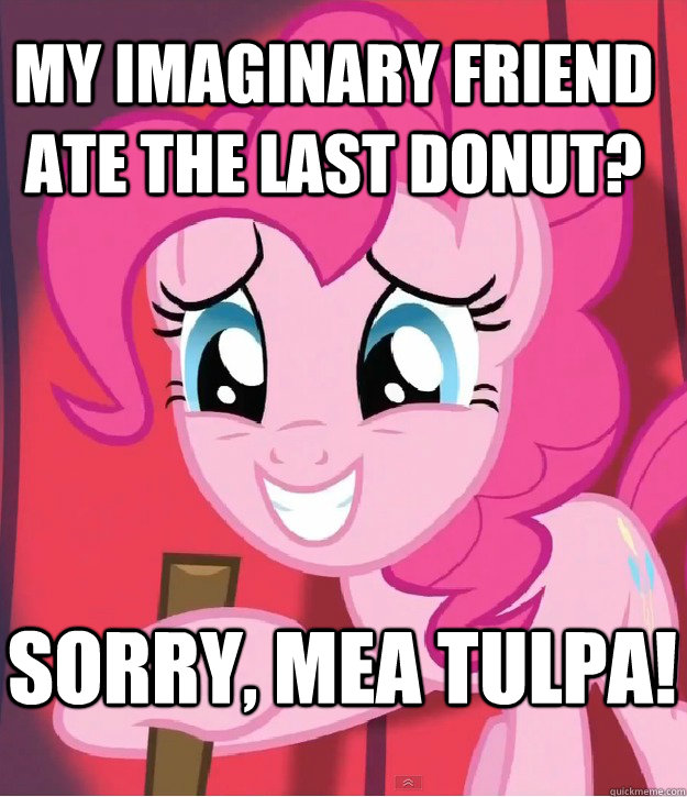 my imaginary friend ate the last donut? Sorry, mea tulpa!  Bad Joke Pinkie Pie