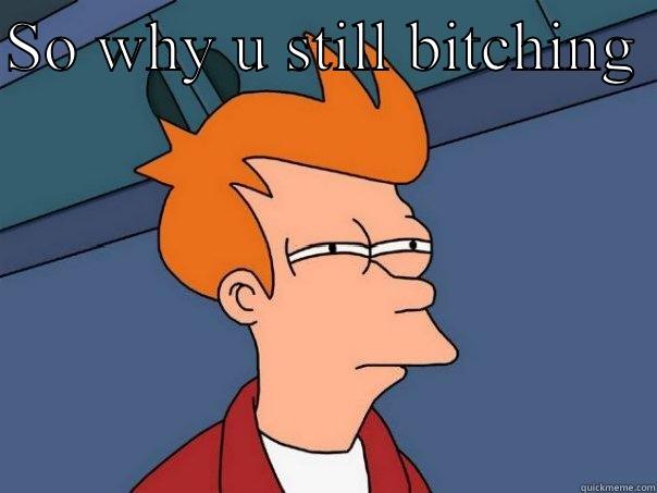 SO WHY U STILL BITCHING   Futurama Fry