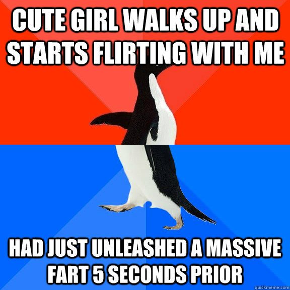 Cute girl walks up and starts flirting with me Had just unleashed a massive fart 5 seconds prior  Socially Awesome Awkward Penguin