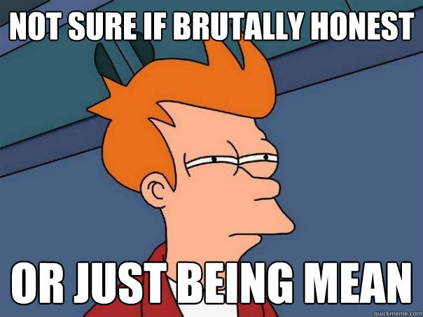 Not sure if brutally honest Or just being mean  Futurama Fry