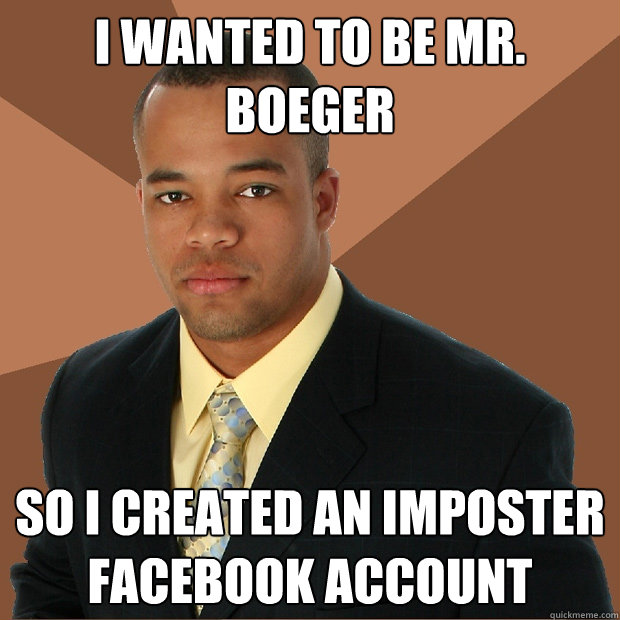 I wanted to be Mr. Boeger So I created an imposter Facebook account  Successful Black Man