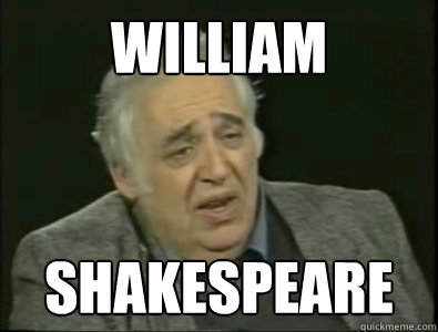 William Shakespeare  Frustrated Harold Bloom