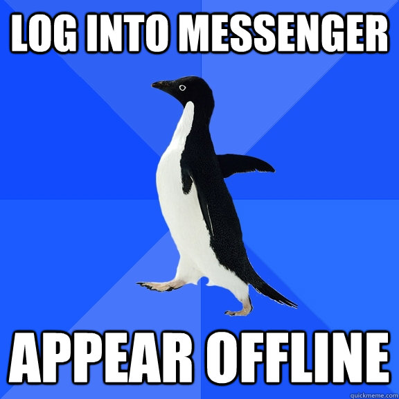 log into messenger appear offline  Socially Awkward Penguin