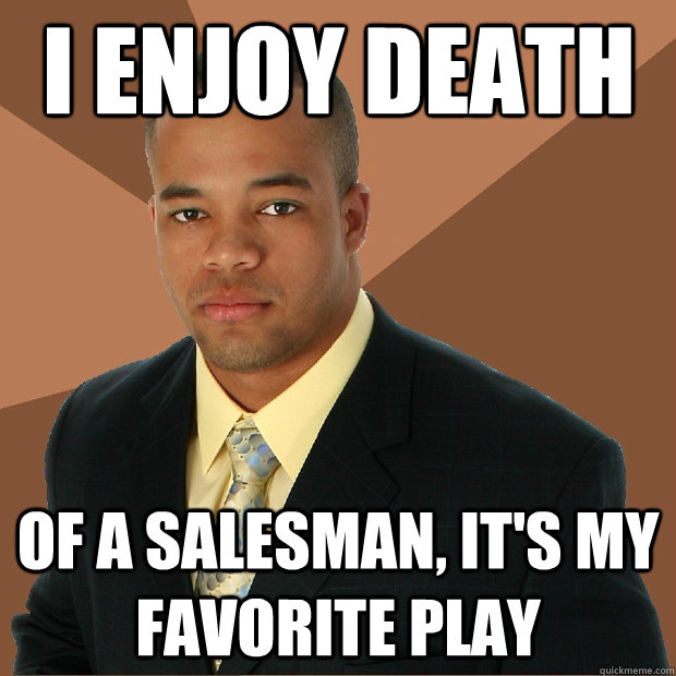 I Enjoy Death of a salesman, it's my favorite play - I Enjoy Death of a salesman, it's my favorite play  Successful Black Man