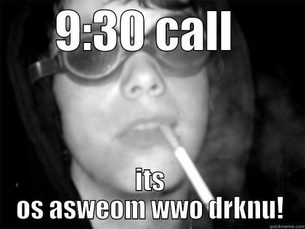 9:30 CALL  ITS OS ASWEOM WWO DRKNU! Misc