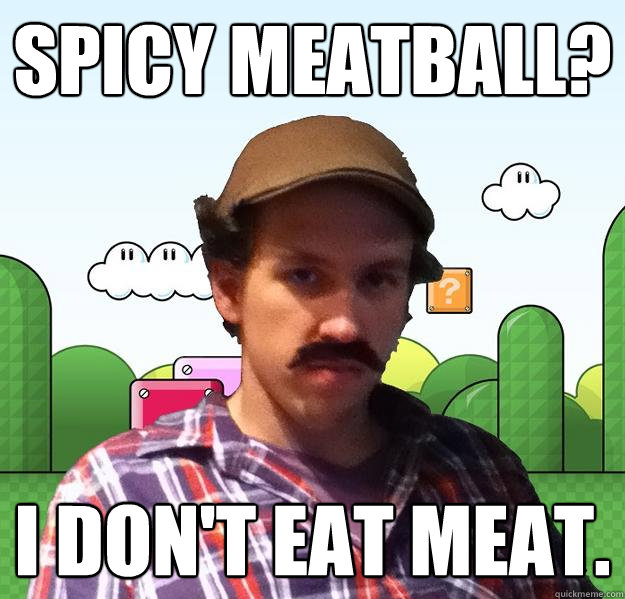 Spicy Meatball? I don't eat meat.  
