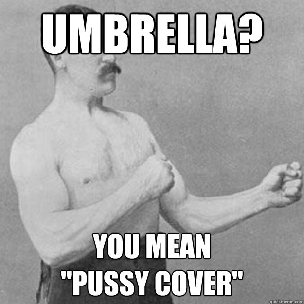 Umbrella? You mean
