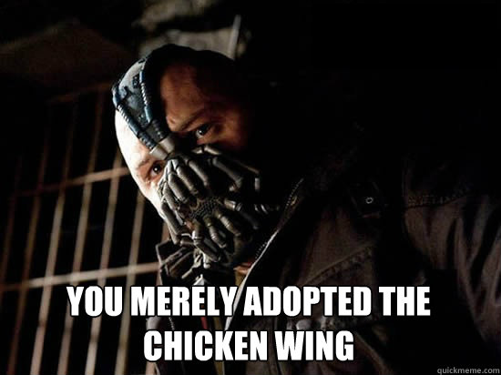 You merely adopted the chicken wing  - You merely adopted the chicken wing   Condescending Bane