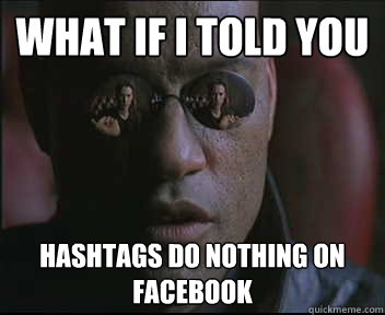What if I told you hashtags do nothing on facebook  Morpheus SC