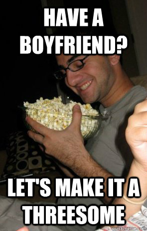 Have a boyfriend? Let's make it a threesome  