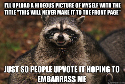 I'll upload a hideous picture of myself with the title 