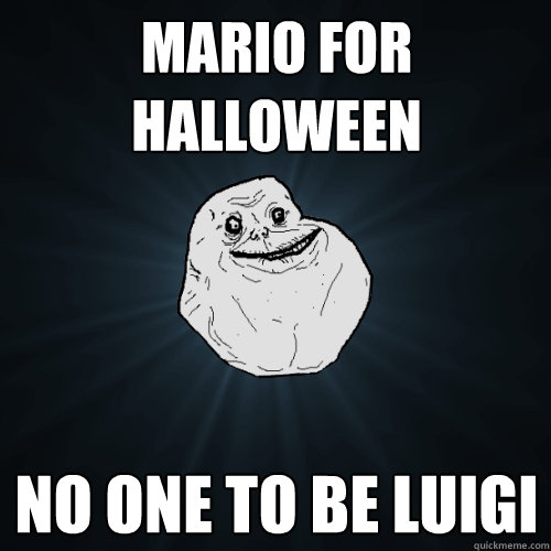 mario for halloween no one to be luigi  Forever Alone
