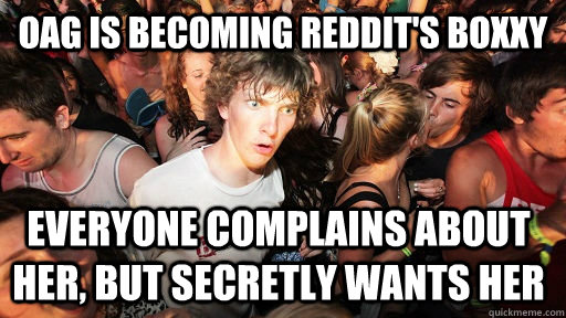 OAG is becoming Reddit's Boxxy everyone complains about her, but secretly wants her - OAG is becoming Reddit's Boxxy everyone complains about her, but secretly wants her  Sudden Clarity Clarence