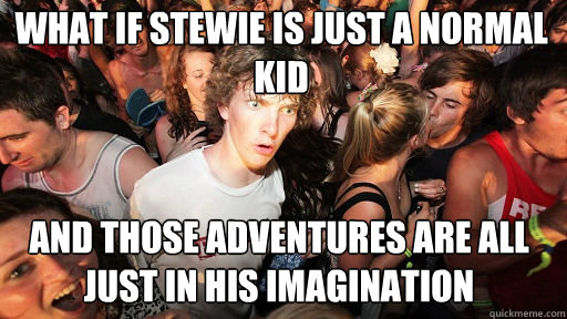 What if stewie is just a normal kid  and those adventures are all just in his imagination  Sudden Clarity Clarence