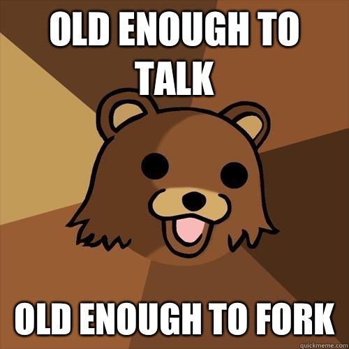 OLD ENOUGH TO TALK OLD ENOUGH TO FORK  Pedobear