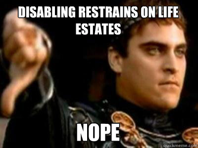 Disabling restrains on life estates nope  Downvoting Roman