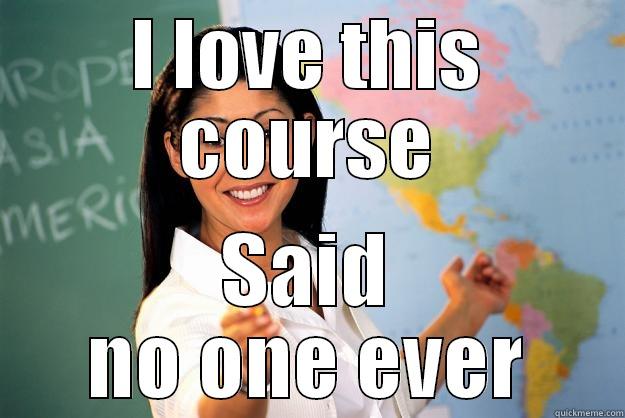 I LOVE THIS COURSE SAID NO ONE EVER Unhelpful High School Teacher