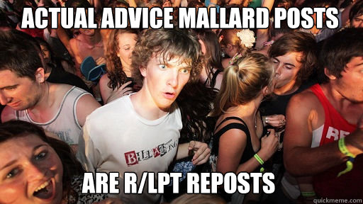 Actual Advice Mallard posts
 are r/LPT reposts  Sudden Clarity Clarence