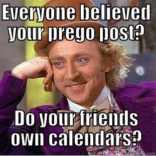 EVERYONE BELIEVED YOUR PREGO POST? DO YOUR FRIENDS OWN CALENDARS? Condescending Wonka